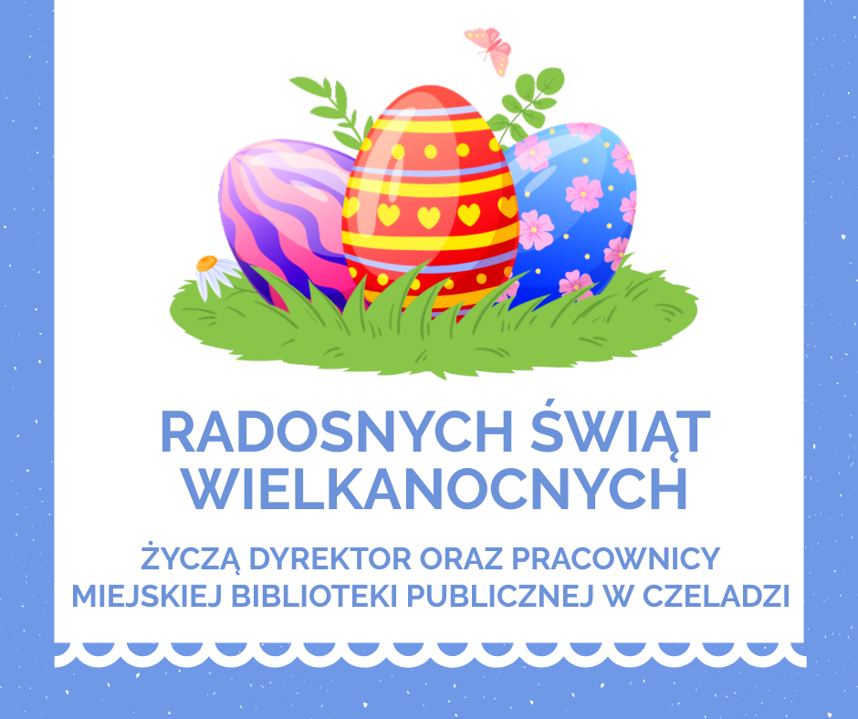 Radosnych Świąt Wielkanocnych życzą Dyrektor i Pracownicy Miejskiej Biblioteki Publicznej w Czeladzi